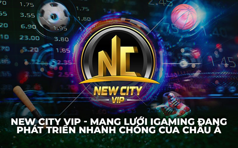 New City VIP – Mạng Lưới iGaming Phát Triển Nhanh Nhất Châu Á